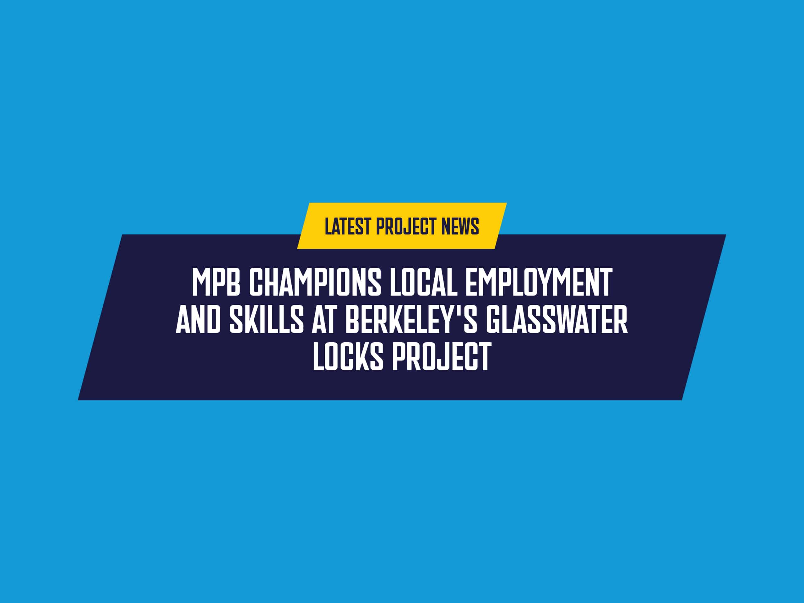 MPB Champions Local Employment and Skills at Berkeley's Glasswater Locks Project